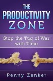 The Productivity Zone: Stop the Tug of War with Time