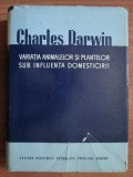 Charles Darwin - Variatia animalelor si plantelor sub influenta domesticirii