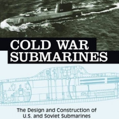 Cold War Submarines: The Design and Construction of U.S. and Soviet Submarines