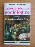 Istoria ideilor sociologice - Michel Lallement vol 1