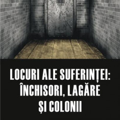Locuri ale suferinței - Paperback brosat - Institutul de Investigare a Crimelor Comunismului și Memoria Exilului Românesc - Polirom