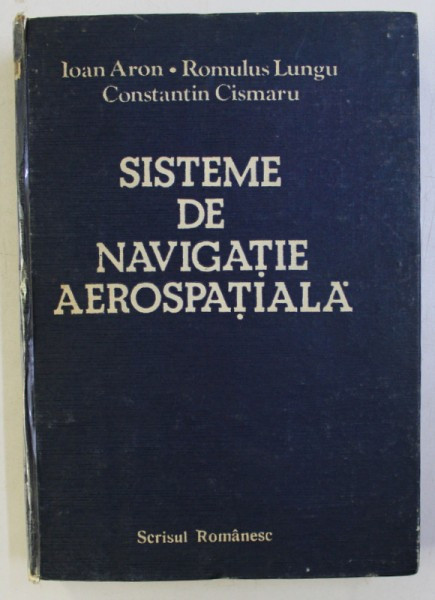 SISTEME DE NAVIGATIE AEROSPATIALA de IOAN ARON , ROMULUS LUNGU , CONSTANTIN CISMARU , 1989