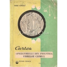 Cartea Operatorului Din Industria Fibrelor Chimice - Maria Ionescu