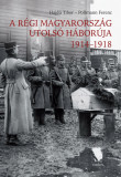 A r&eacute;gi Magyarorsz&aacute;g utols&oacute; h&aacute;bor&uacute;ja 1914-1918 - Hajd&uacute; Tibor