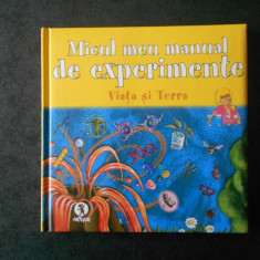 MICUL MEU MANUAL DE EXPERIMENTE. VIATA SI TERRA (2008, editie cartonata)