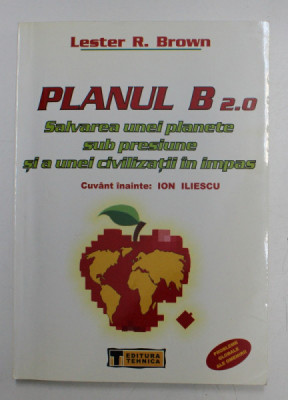 PLANUL B 2.0 - SALVAREA UNEI PLANETE SUB PRESIUNE AI A UNEI CIVILIZATII IN IMPAS de LESTER R. BROWN , 2006 foto