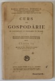CURS DE GOSPODARIE A SCOALELOR SECUNDARE , PROFESIONALE , NORMALE , COMERCIALE SI MENAJ DE FETE PENTRU CLASA A I - A de MARIA GENERAL DOBRESCU , 1934