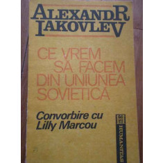 Ce Vrem Sa Facem Din Uniunea Sovietica Convorbire Cu Lily Mar - Alexandr Iakovlev ,282449