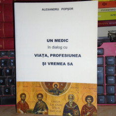 ALEXANDRU POPSOR - UN MEDIC IN DIALOG CU VIATA , PROFESIUNEA SI VREMEA SA ,2004*