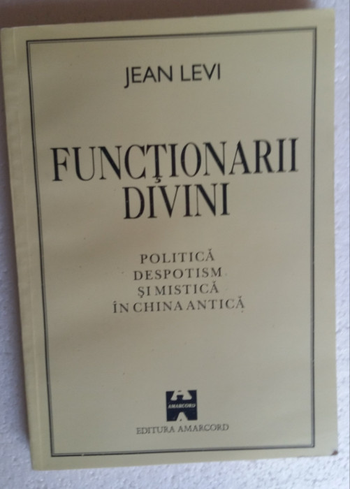(C468) JEAN LEVI - FUNCTIONARII DIVINI-POLITICA, DESPOTISM SI MISTICA IN CHINA