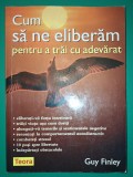 Guy Finley - Cum sa ne eliberam: Traieste cu Adevarat! Spiritualitate, Ezoterism - Teora 2009