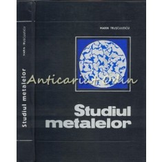 Studiul Metalelor - Marin Trusculescu