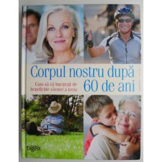 Corpul nostru dupa 60 de ani. Cum sa va bucurati de beneficiile varstei a treia