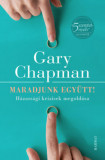 Maradjunk egy&uuml;tt! - H&aacute;zass&aacute;gi kr&iacute;zisek megold&aacute;sa - Gary Chapman