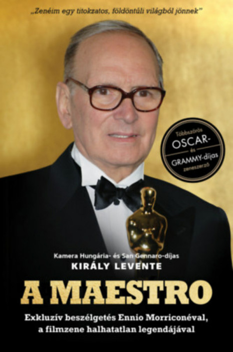 A Maestro - Ennio Morricone - Exkluz&iacute;v besz&eacute;lget&eacute;s Ennio Morricon&eacute;val, a filmzene halhatatlan legend&aacute;j&aacute;val - Kir&aacute;ly Levente