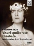 Visuri spulberate. Elisabeta, Principesa Rom&acirc;niei, Regina Greciei - Paperback brosat - Diana Mandache - Corint