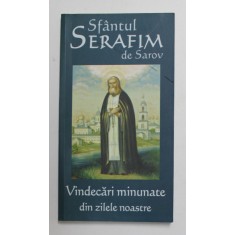 SFANTUL SERAFIM DE SAROV - VINDECARI MINUNATE DIN ZILELE NOASTRE ,editie de VLAD HERMAN , 2015