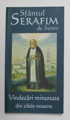 SFANTUL SERAFIM DE SAROV - VINDECARI MINUNATE DIN ZILELE NOASTRE ,editie de VLAD HERMAN , 2015 foto