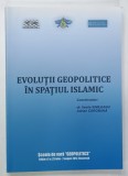 EVOLUTII GEOPOLITICE IN SPATIUL ISLAMIC , coordonatori VASILE SIMILEANU si ADRIAN COROBANA , 2012