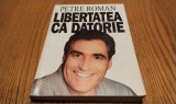 PETRE ROMAN (dedicatie-autograf) - Libertatea ca Datorie - Editura Dacia, 1994, 293 p.
