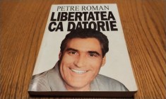 PETRE ROMAN (dedicatie-autograf) - Libertatea ca Datorie - Editura Dacia, 1994, 293 p.