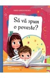 Sa va spun o poveste? - Ioana-Kanelia Dalaka