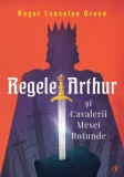 Regele Arthur si Cavalerii Mesei Rotunde - Roger Lancelyn Green - Curtea Veche