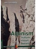 Walter Kargel - Alpinism - Inaltimi, riscuri, bucurii (editia 2012)