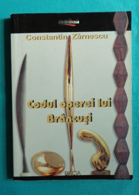 Constantin Zarnescu &amp;ndash; Codul operei lui ( Constantin ) Brancusi foto