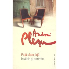Andrei Plesu - Fata catre fata. Intalniri si portrete - 137145 foto