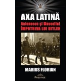 Axa Latina. Antonescu si Mussolini impotriva lui Hitler - Marius Florian