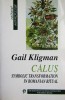 Calus. Symbolic Transformation Romanian Ritual - Gail Kligman, Folclor, Mircea Eliade, Ioan Culianu, Editura Fundatiei Culturale Romane, 1999