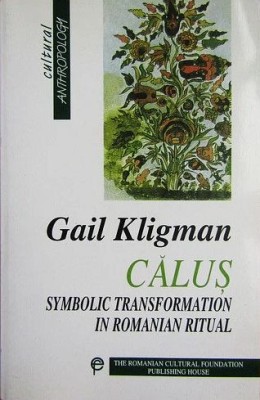 Gail Kligman - Calus. Symbolic transformation in Romanian ritual (Calusul Calusarii ritual simbolismul dans folclor Mircea Eliade Ioan Petru Culianu) foto