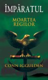 &Icirc;mpăratul (Vol. II) Moartea regilor - Paperback brosat - Conn Iggulden - RAO