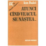 Ion Bulei - Atunci cand veacul se nastea... - 101936