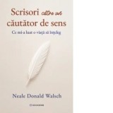 Scrisori catre un cautator de sens. Ce mi-a luat o viata sa inteleg - Neale Donald Walsch, Cosmin Nedelcu
