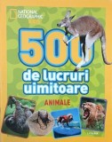 500 de lucruri uimitoare. Animale. National Geographic Kids