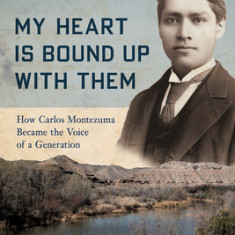 My Heart Is Bound Up with Them: How Carlos Montezuma Became the Voice of a Generation