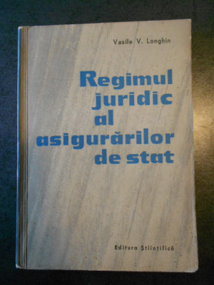 VASILE V. LONGHIN - REGIMUL JURIDIC AL ASIGURARILOR DE STAT foto
