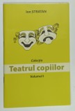 COLECTIA &#039; TEATRUL COPIILOR &#039; , VOLUMUL I de ION STRATAN , 2004