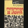 MATEMATICA DE VACANȚĂ - TITUS POPESCU - CARTEA DE VACANȚĂ - MATEMATICĂ DISTRACTIVĂ, PROBLEME ȘI CURIOZITĂȚI MATEMATICE BASME, MITOLOGIE, SPAȚIU COSMIC, 1986