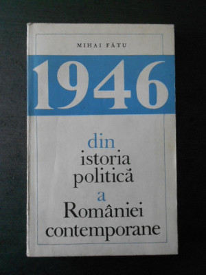 Mihai Fatu - 1946 din istoria politica a Romaniei contemporane foto