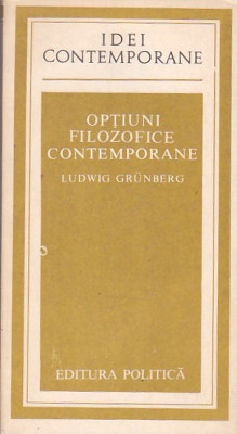 LUDWIG GRUNBERG - OPTIUNI FILOZOFICE CONTEMPORANE ( IC ) foto