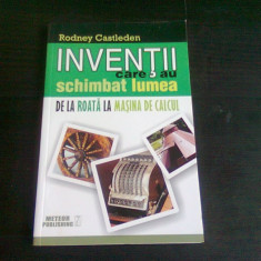 INVENTII CARE AU SCHIMBAT LUMEA. DE LA ROATA LA MASINA DE CALCUL - RODNEY CASTLEDEN