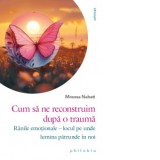 Cum sa ne reconstruim dupa o trauma. Ranile emotionale - locul pe unde lumina patrunde in noi - Moussa Nabati, Ioana Medes