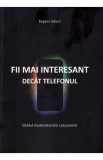 Fii mai interesant decat telefonul - Bogdan Sebeni