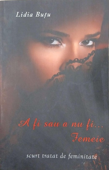 A fi sau a nu fi... Femeie. Scurt tratat de feminitate - Lidia Butu
