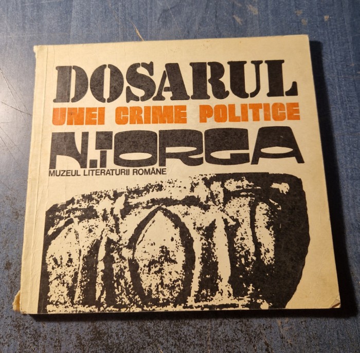 Dosarul unei crime politice N. Iorga G. Macovescu M. Stoian
