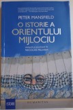 O ISTORIE A ORIENTULUI MIJLOCIU de PETER MANSFIELD , REVIZUITA SI ACTUALIZATA de NICOLAS PELHAM , 2016