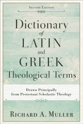 Dictionary of Latin and Greek Theological Terms: Drawn Principally from Protestant Scholastic Theology foto
